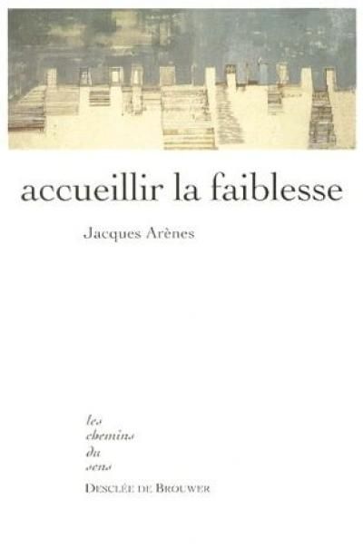 “Accueillir la faiblesse”, Jacques Arènes,1999